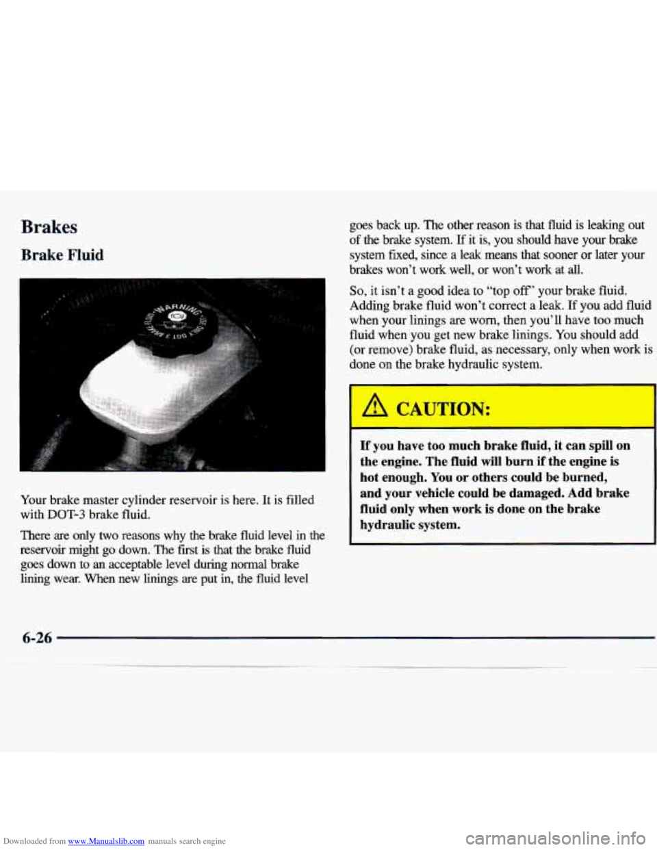 CHEVROLET MALIBU 1998  Owners Manual Downloaded from www.Manualslib.com manuals search engine Brakes 
Brake Fluid 
Your brake  master  cylinder  reservoir is here. It is  filled 
with 
DOT-3 brake  fluid. 
There  are 
only two reasons  w