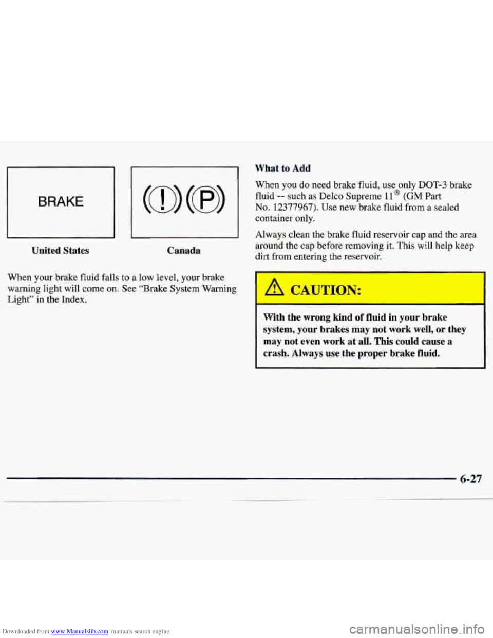 CHEVROLET MALIBU 1998  Owners Manual Downloaded from www.Manualslib.com manuals search engine BRAKE 
United  States Canada 
When  your  brake  fluid  falls  to  a  low  level, your brake 
warning  light  will  come on. See “Brake Syste