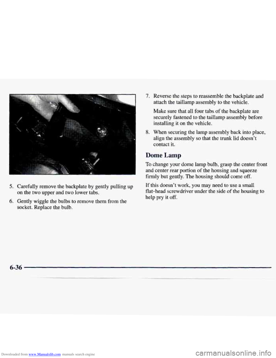 CHEVROLET MALIBU 1998  Owners Manual Downloaded from www.Manualslib.com manuals search engine 7. 
5. Carefully  remove  the  backplate  by  gently  pulling  up on  the  two  upper  and  two lower  tabs. 
6. Gently  wiggle  the  bulbs  to