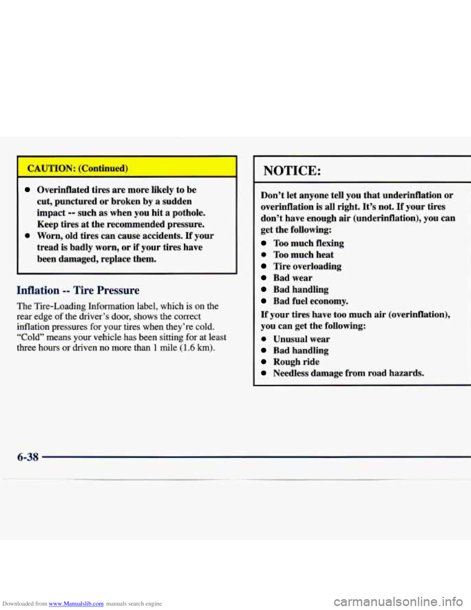 CHEVROLET MALIBU 1998  Owners Manual Downloaded from www.Manualslib.com manuals search engine Overinflated tires are more likely to be 
cut,  punctured 
or broken  by a sudden 
impact 
-- such as when  you hit a pothole. 
Keep  tires 
at