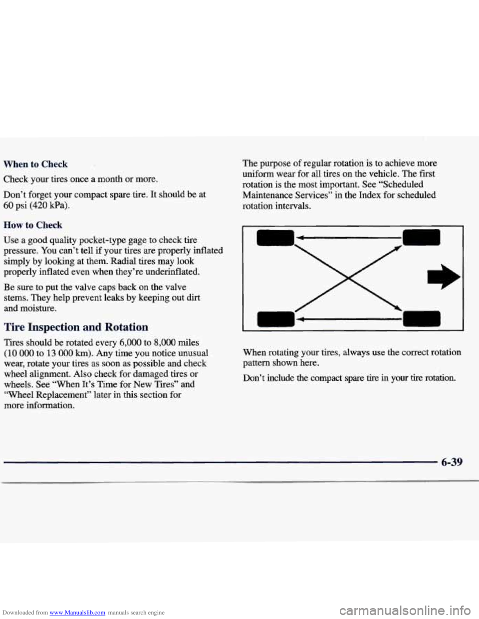 CHEVROLET MALIBU 1998  Owners Manual Downloaded from www.Manualslib.com manuals search engine When to Check 
Check your tires once a month  or  more. 
Don’t  forget  your  compact spare  tire.  It  should be  at 
60 psi (420 Wa). 
How 