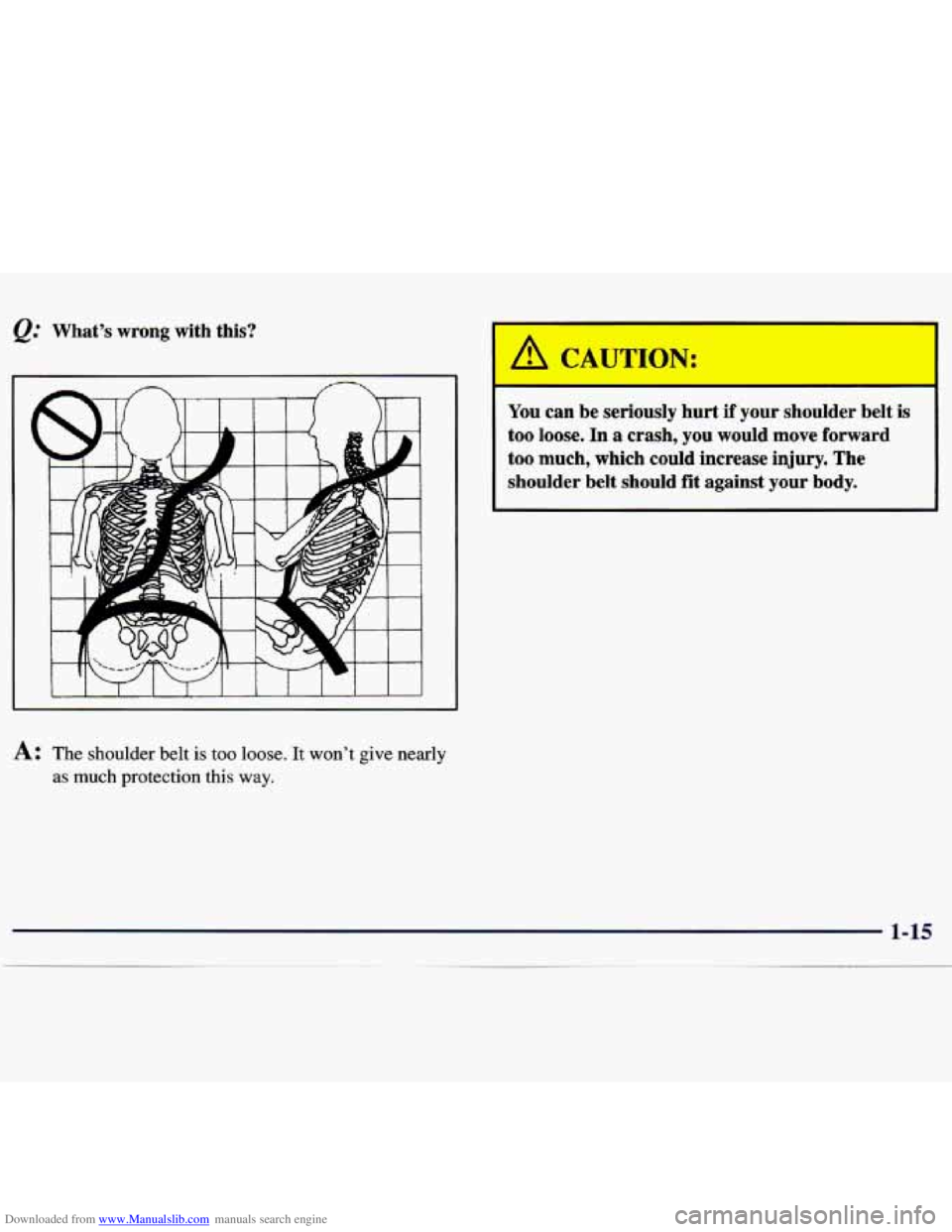 CHEVROLET MALIBU 1998  Owners Manual Downloaded from www.Manualslib.com manuals search engine e.’ What’s  wrong  with  this? 
I 
You can  be  seriously  hurt  if  your  shoulder  belt  is 
too  loose. 
In a  crash,  you  would move f