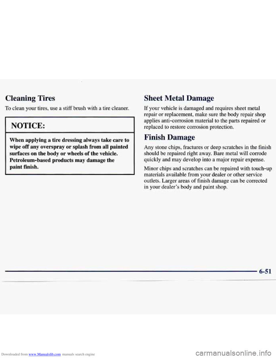 CHEVROLET MALIBU 1998  Owners Manual Downloaded from www.Manualslib.com manuals search engine Cleaning  Tires 
To clean  your  tires,  use  a  stiff  brush  with  a  tire  cleaner. 
NOTICE: 
When  applying  a  tire  dressing  always  tak
