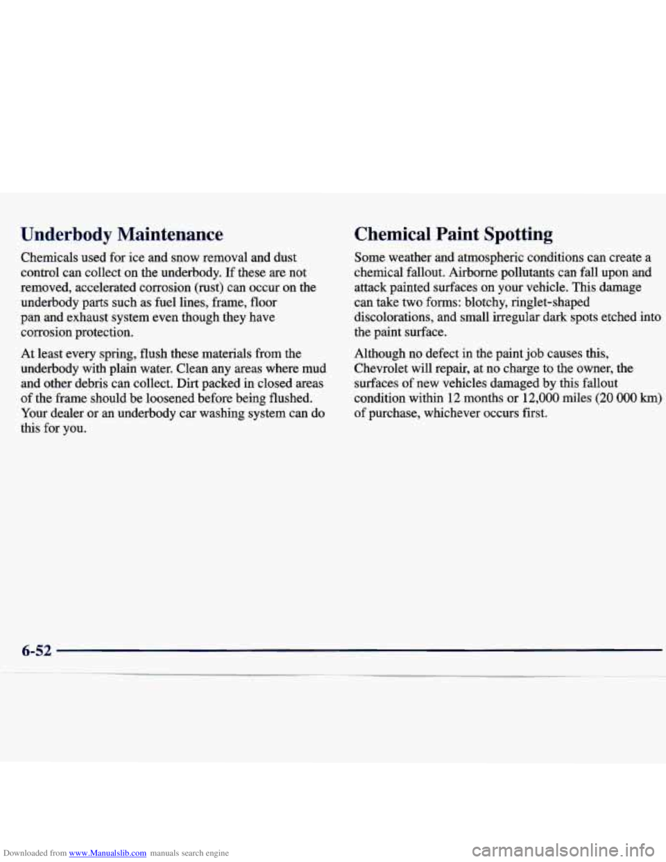 CHEVROLET MALIBU 1998  Owners Manual Downloaded from www.Manualslib.com manuals search engine Underbody  Maintenance 
Chemicals used for ice  and  snow  removal  and  dust 
control  can  collect  on  the  underbody.  If these 
are not 
r