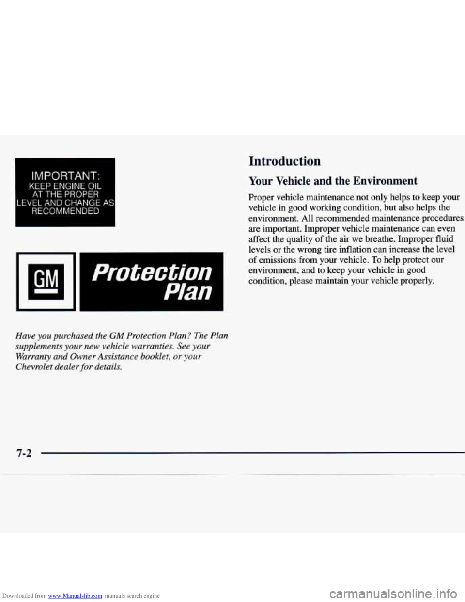 CHEVROLET MALIBU 1998  Owners Manual Downloaded from www.Manualslib.com manuals search engine I IMPORTANT: 
KEEP  ENGINE OIL 
I AT THE PROPER 
I 
LEVEL AND CHANGE 
RECOMMENDED 
AS 
Have you purchased the GM Protection Plan ? The Plan 
su