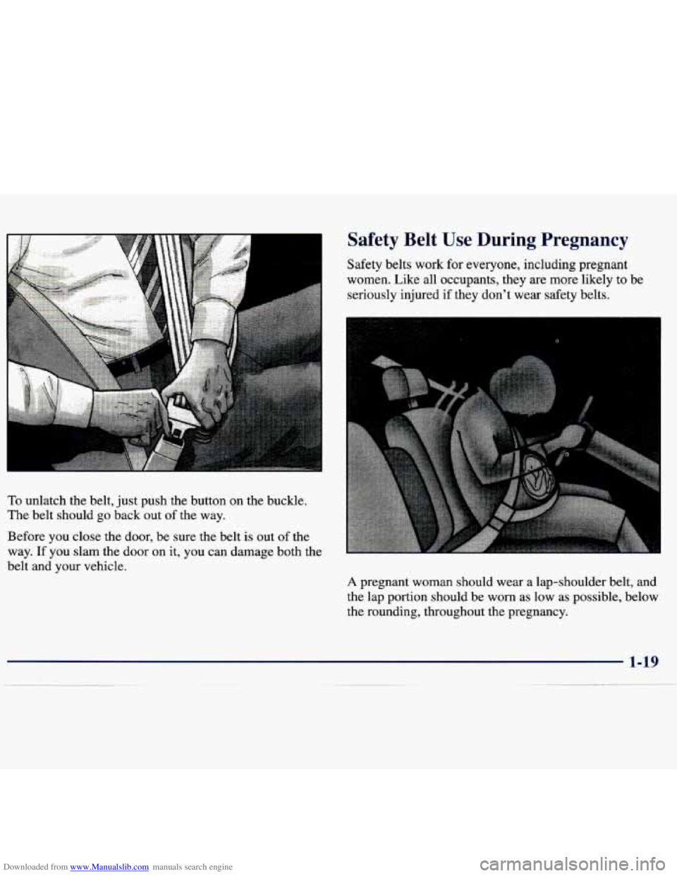 CHEVROLET MALIBU 1998  Owners Manual Downloaded from www.Manualslib.com manuals search engine To unlatch  the  belt, just push  the button  on  the  buckle. 
The  belt  should  go  back  out 
of the way. 
Safety  Belt Use During  Pregnan