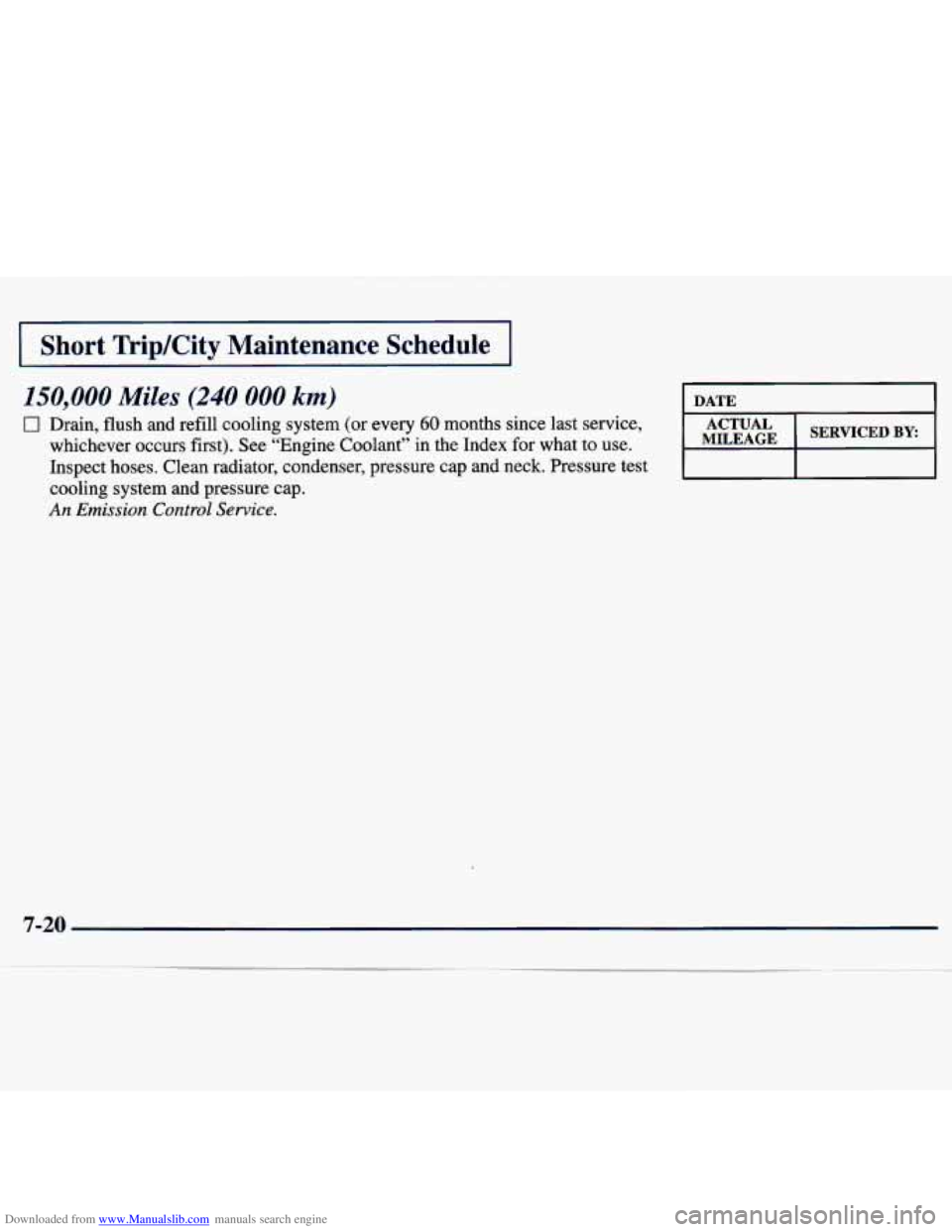 CHEVROLET MALIBU 1998  Owners Manual Downloaded from www.Manualslib.com manuals search engine I Short  Trip/City  Maintenance  Schedule I 
150,000 Miles (240 000 km) 
C 1 Drain, flush and refill  cooling  system  (or  every 60 months  si