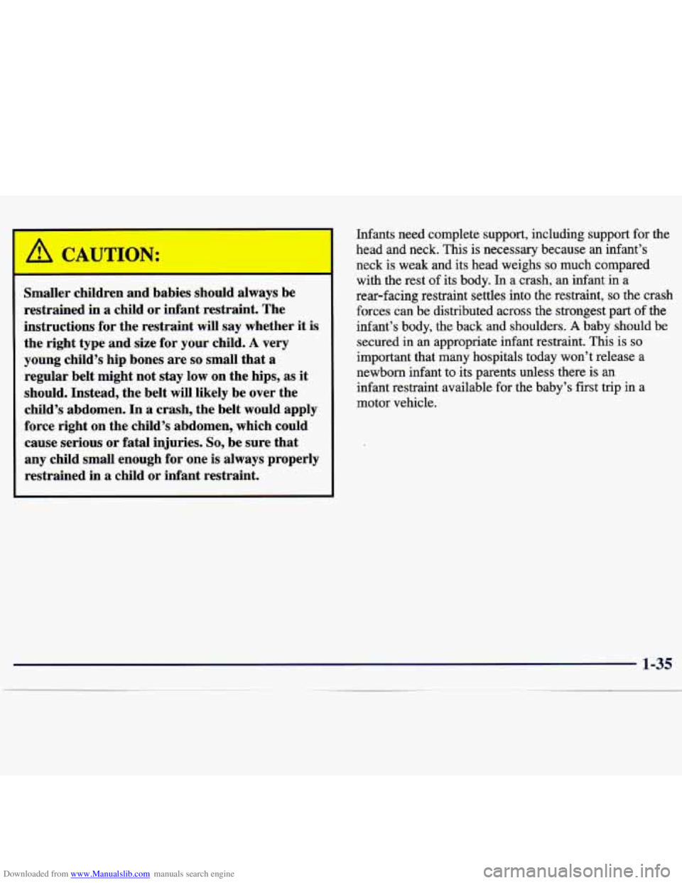 CHEVROLET MALIBU 1998 Owners Manual Downloaded from www.Manualslib.com manuals search engine /I CAUTION:
Smaller children and babies should always be
restrained in a child or infant restraint. The
instructions for the restra CHEVROLET MALIBU 1998 Owners Manual Downloaded from www.Manualslib.com manuals search engine /I CAUTION:
Smaller children and babies should always be
restrained in a child or infant restraint. The
instructions for the restra