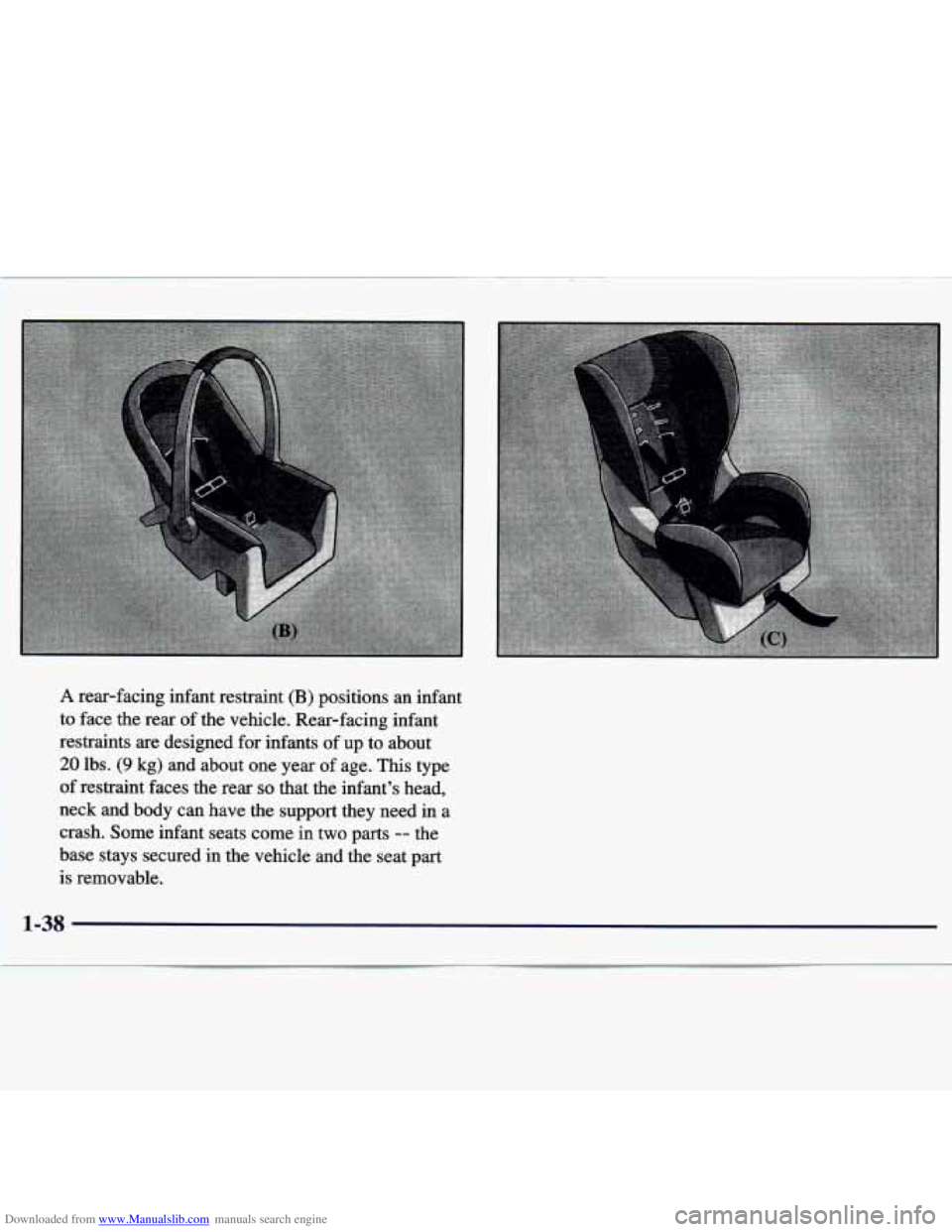 CHEVROLET MALIBU 1998  Owners Manual Downloaded from www.Manualslib.com manuals search engine A rear-facing  infant  restraint (B) positions  an  infant 
to  face  the  rear  of the  vehicle.  Rear-facing  infant 
restraints  are  design