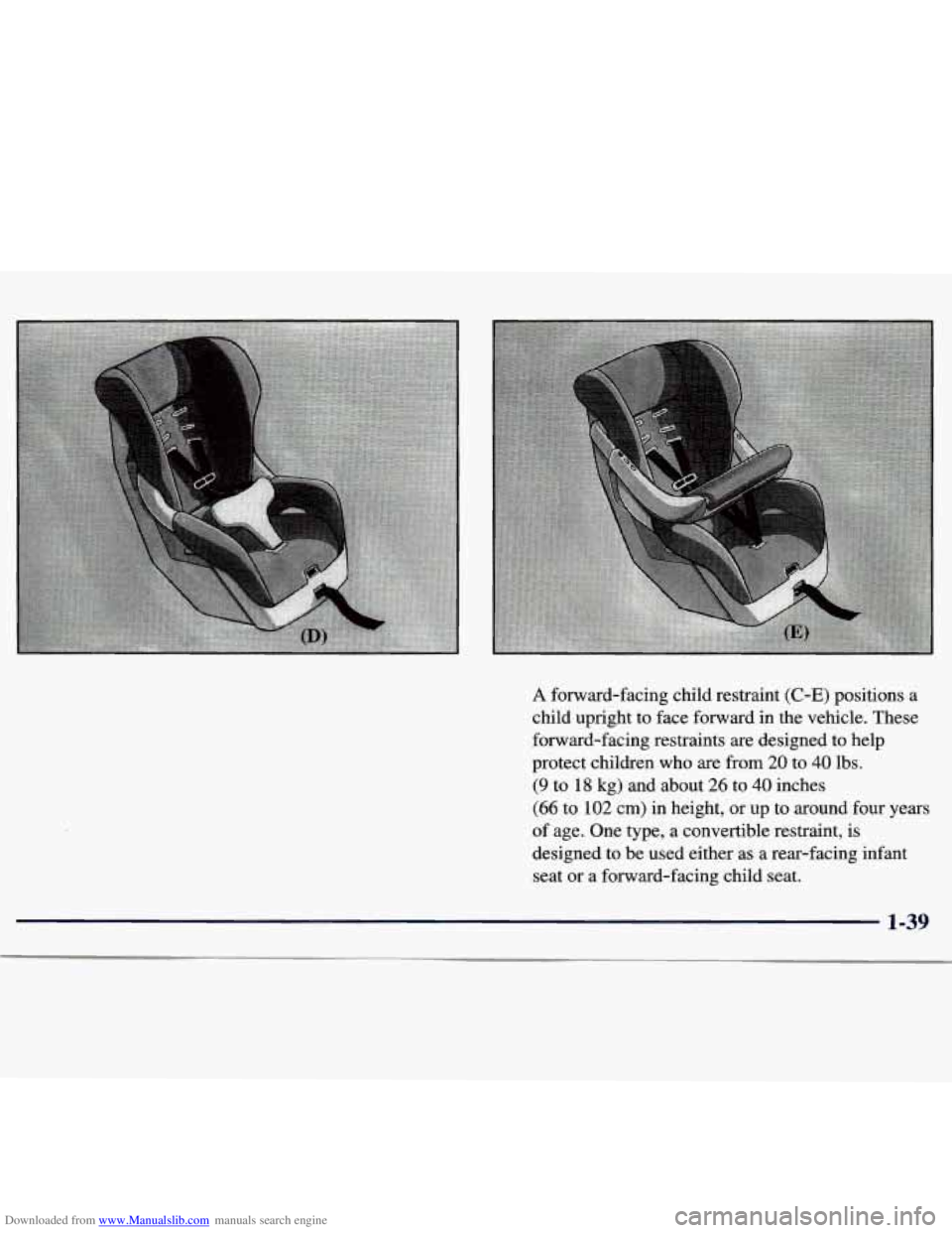 CHEVROLET MALIBU 1998  Owners Manual Downloaded from www.Manualslib.com manuals search engine A forward-facing child  restraint (C-E) positions  a 
child  upright  to  face forward in  the  vehicle.  These 
forward-facing  restraints  ar