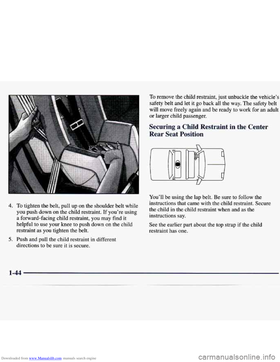 CHEVROLET MALIBU 1998  Owners Manual Downloaded from www.Manualslib.com manuals search engine To remove the child restraint, just unbuckle the vehicle’s 
safety  belt 
and let  it go back all the way.  The  safety  belt 
will  move  fr