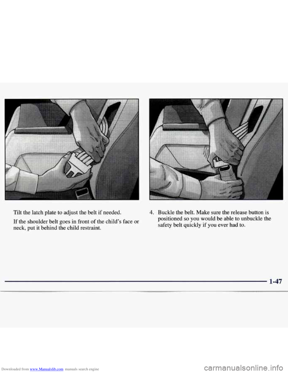 CHEVROLET MALIBU 1998  Owners Manual Downloaded from www.Manualslib.com manuals search engine Tilt  the  latch  plate to adjust  the  belt  if  needed. 
If the  shoulder  belt goes in front of the  child’s  face or 
neck,  put  it behi