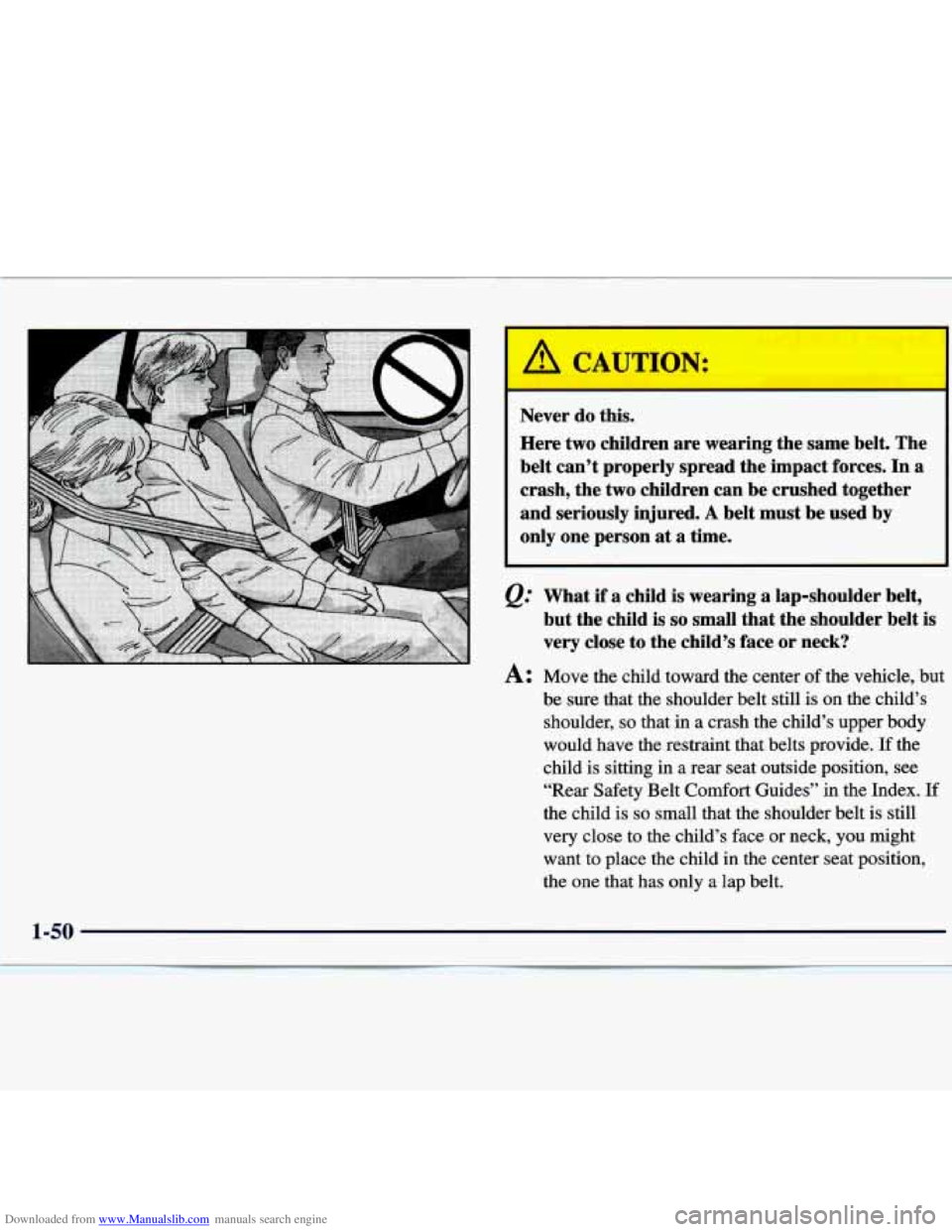CHEVROLET MALIBU 1998  Owners Manual Downloaded from www.Manualslib.com manuals search engine Never do this. 
Here  two children  are  wearing  the  same  belt. The 
belt  can’t  properly  spread  the  impact  forces. In 
a 
crash,  th