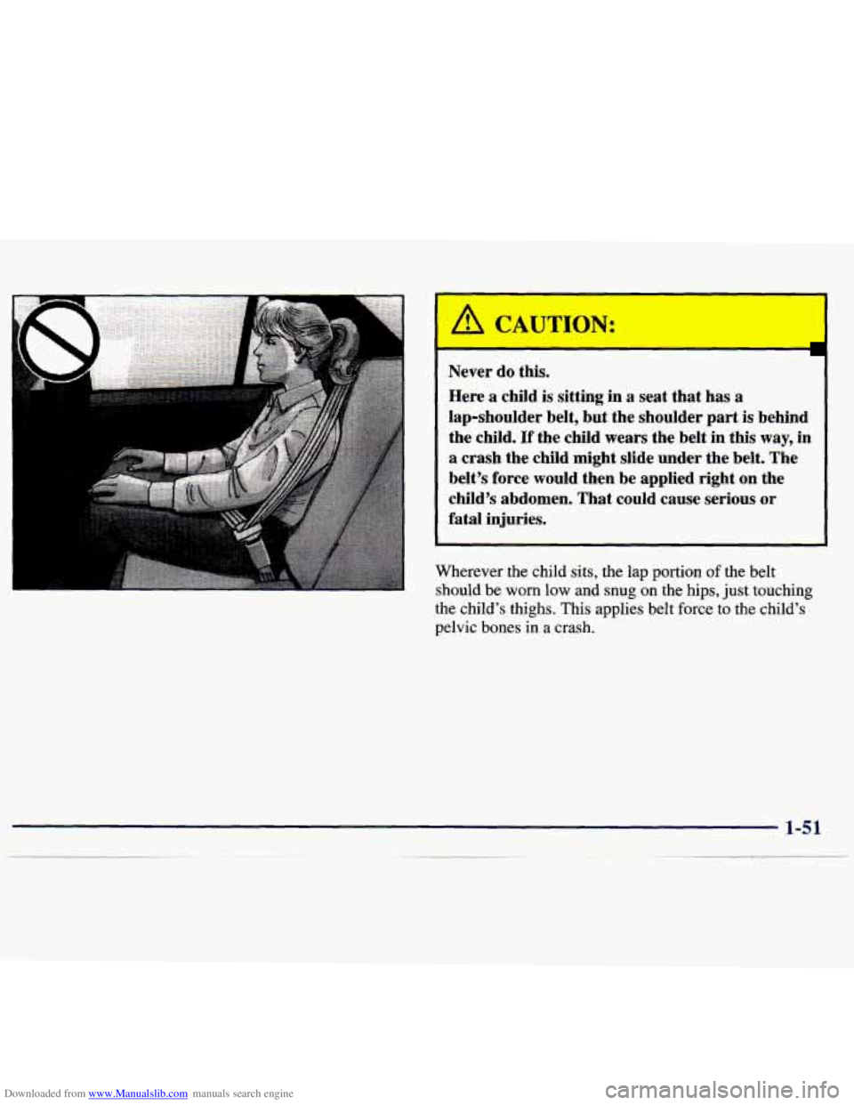 CHEVROLET MALIBU 1998  Owners Manual Downloaded from www.Manualslib.com manuals search engine . 
Never do this. 
Here a child  is  sitting in a seat that  has a 
lap-shoulder  belt,  but the  shoulder  part is behind 
the  child. 
If the