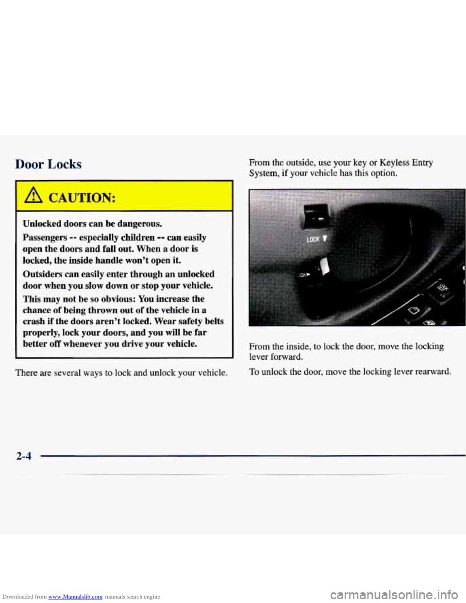 CHEVROLET MALIBU 1998  Owners Manual Downloaded from www.Manualslib.com manuals search engine Door Locks From the outside,  use  your key or Keyless Entry 
System, if your  vehicle  has  this  option. 
Unlocked  doors  can  be  dangerous