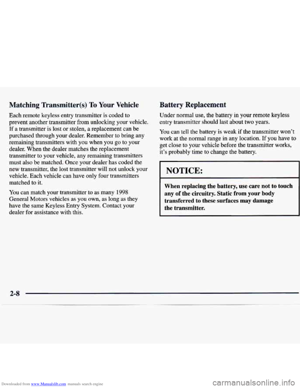 CHEVROLET MALIBU 1998 Owners Manual Downloaded from www.Manualslib.com manuals search engine Matching Transmitter(s) To Your Vehicle
Each remote keyless entry transmitter is coded to
prevent another transmitter from unlocking CHEVROLET MALIBU 1998 Owners Manual Downloaded from www.Manualslib.com manuals search engine Matching Transmitter(s) To Your Vehicle
Each remote keyless entry transmitter is coded to
prevent another transmitter from unlocking