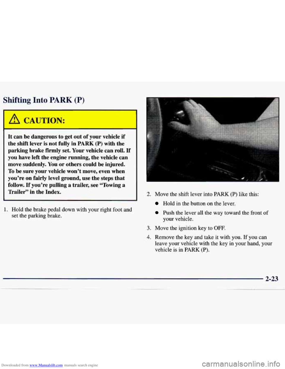 CHEVROLET MALIBU 1998  Owners Manual Downloaded from www.Manualslib.com manuals search engine Shifting Into PARK (P) 
I 
A CAUTION: 
It  can be dangerous  to  get  out  of your  vehicle  if 
the  shift  lever  is  not  fully in 
PARK (P)