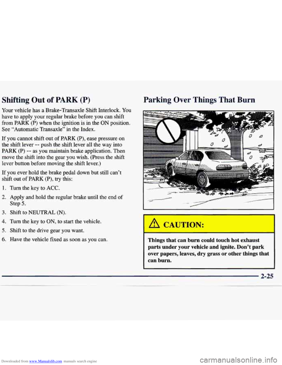 CHEVROLET MALIBU 1998 Owners Manual Downloaded from www.Manualslib.com manuals search engine Shifting Out of PARK (P)
Your vehicle has a Brake-Transaxle Shift Interlock. You
have to apply your regular brake before you can s CHEVROLET MALIBU 1998 Owners Manual Downloaded from www.Manualslib.com manuals search engine Shifting Out of PARK (P)
Your vehicle has a Brake-Transaxle Shift Interlock. You
have to apply your regular brake before you can s