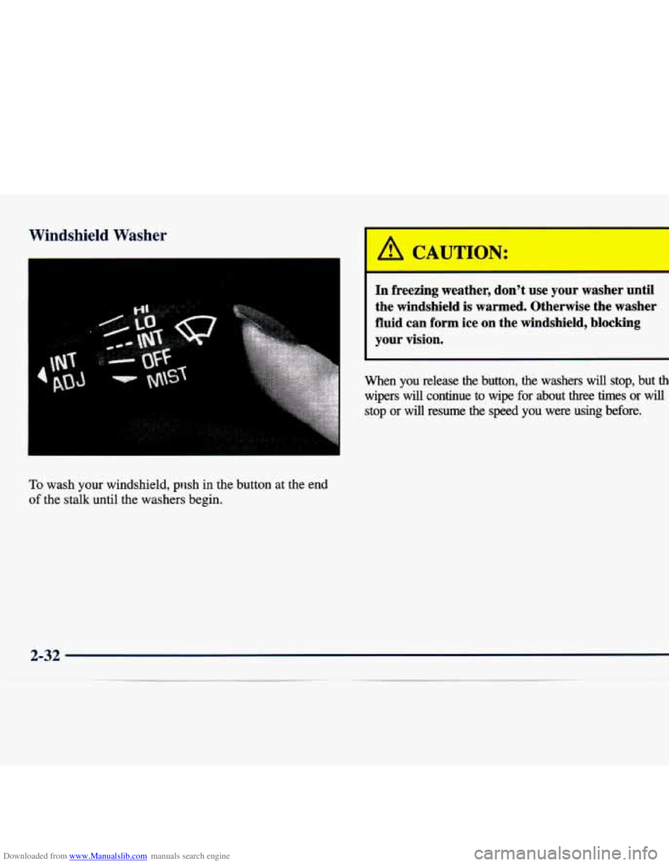 CHEVROLET MALIBU 1998  Owners Manual Downloaded from www.Manualslib.com manuals search engine Windshield  Washer 
To wash  your  windshield, pwh in  the  button  at  the  end 
of the  stalk  until  the  washers  begin. 
A CAUTIGJ: I 
In 