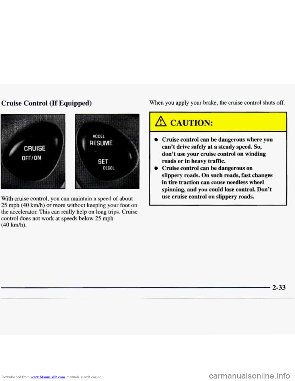 CHEVROLET MALIBU 1998  Owners Manual Downloaded from www.Manualslib.com manuals search engine Cruise Control (If Equipped) 
With cruise  control,  you  can maintain  a  speed of about 
25 mph (40 km/h) or more  without  keeping  your foo