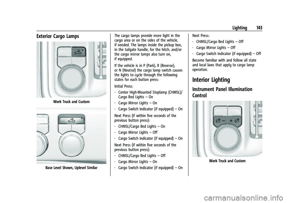 CHEVROLET SILVERADO 1500 2023 Owners Manual Chevrolet Silverado 1500 Owner Manual (GMNA-Localizing-U.S./Canada/
Mexico/Paraguay-16515119) - 2023 - CRC - 6/2/22
Lighting 143
Exterior Cargo Lamps
Work Truck and Custom
Base Level Shown, Uplevel Si CHEVROLET SILVERADO 1500 2023 Owners Manual Chevrolet Silverado 1500 Owner Manual (GMNA-Localizing-U.S./Canada/
Mexico/Paraguay-16515119) - 2023 - CRC - 6/2/22
Lighting 143
Exterior Cargo Lamps
Work Truck and Custom
Base Level Shown, Uplevel Si