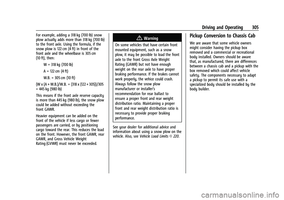 CHEVROLET SILVERADO 2500 2023  Owners Manual Chevrolet Silverado 2500 HD/3500 HD Owner Manual (GMNA-Localizing-U.
S./Canada/Mexico-15546003) - 2022 - CRC - 5/5/21
Driving and Operating 305
For example, adding a 318 kg (700 lb) snow
plow actually