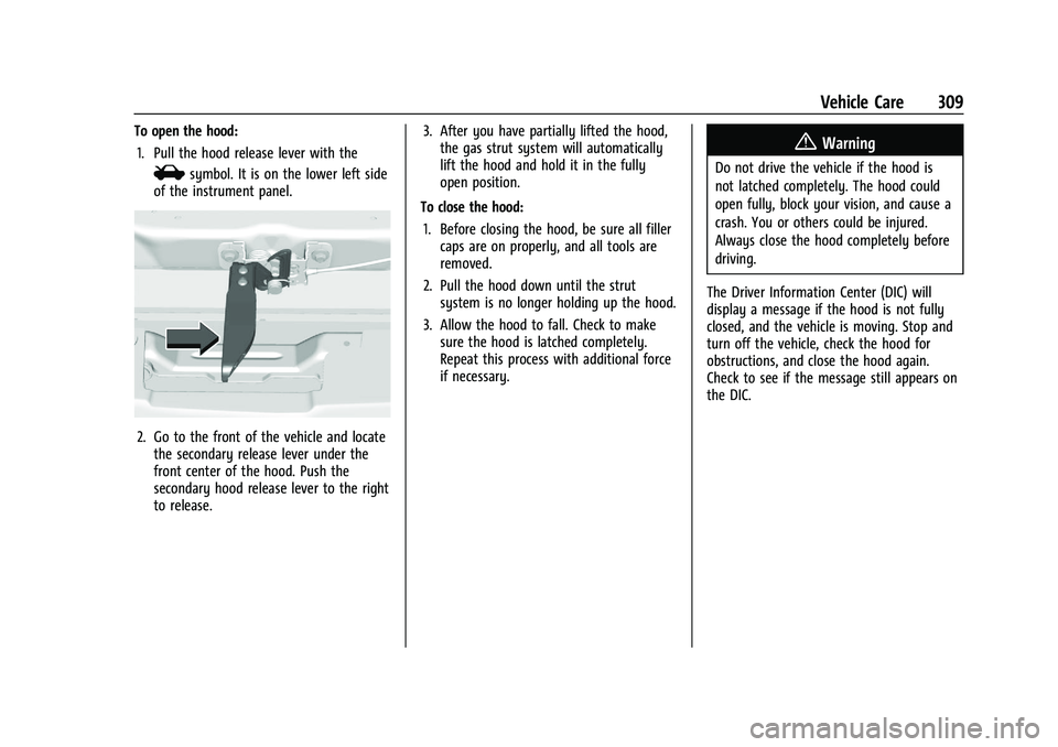 CHEVROLET SILVERADO 2500 2023 Owners Manual Chevrolet Silverado 2500 HD/3500 HD Owner Manual (GMNA-Localizing-U.
S./Canada/Mexico-15546003) - 2022 - CRC - 5/5/21
Vehicle Care 309
To open the hood:1. Pull the hood release lever with the
isymbol. CHEVROLET SILVERADO 2500 2023 Owners Manual Chevrolet Silverado 2500 HD/3500 HD Owner Manual (GMNA-Localizing-U.
S./Canada/Mexico-15546003) - 2022 - CRC - 5/5/21
Vehicle Care 309
To open the hood:1. Pull the hood release lever with the
isymbol.