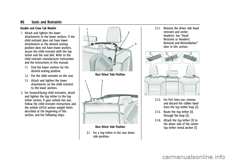 CHEVROLET SILVERADO 2500 2023 Owners Manual Chevrolet Silverado 2500 HD/3500 HD Owner Manual (GMNA-Localizing-U.
S./Canada/Mexico-15546003) - 2022 - CRC - 5/5/21
86 Seats and Restraints
Double and Crew Cab Models1. Attach and tighten the lower CHEVROLET SILVERADO 2500 2023 Owners Manual Chevrolet Silverado 2500 HD/3500 HD Owner Manual (GMNA-Localizing-U.
S./Canada/Mexico-15546003) - 2022 - CRC - 5/5/21
86 Seats and Restraints
Double and Crew Cab Models1. Attach and tighten the lower
