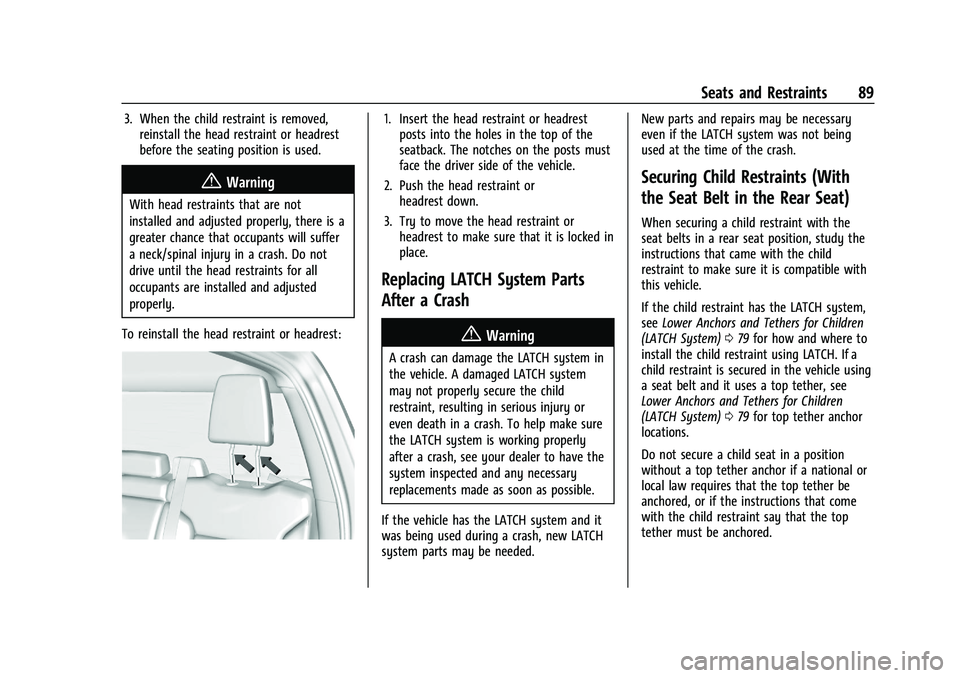 CHEVROLET SILVERADO 2500 2023 Owners Manual Chevrolet Silverado 2500 HD/3500 HD Owner Manual (GMNA-Localizing-U.
S./Canada/Mexico-15546003) - 2022 - CRC - 5/5/21
Seats and Restraints 89
3. When the child restraint is removed,reinstall the head CHEVROLET SILVERADO 2500 2023 Owners Manual Chevrolet Silverado 2500 HD/3500 HD Owner Manual (GMNA-Localizing-U.
S./Canada/Mexico-15546003) - 2022 - CRC - 5/5/21
Seats and Restraints 89
3. When the child restraint is removed,reinstall the head