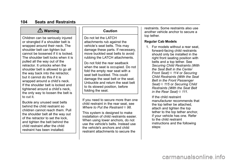CHEVROLET SILVERADO 1500 Z71 2018 Owners Manual Chevrolet Silverado Owner Manual (GMNA-Localizing-U.S./Canada/Mexico-
11349200) - 2018 - CRC - 2/27/18
104 Seats and Restraints
{Warning
Children can be seriously injured
or strangled if a shoulder be CHEVROLET SILVERADO 1500 Z71 2018 Owners Manual Chevrolet Silverado Owner Manual (GMNA-Localizing-U.S./Canada/Mexico-
11349200) - 2018 - CRC - 2/27/18
104 Seats and Restraints
{Warning
Children can be seriously injured
or strangled if a shoulder be