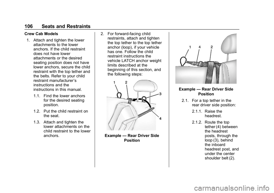 CHEVROLET SILVERADO 1500 Z71 2018 Owners Manual Chevrolet Silverado Owner Manual (GMNA-Localizing-U.S./Canada/Mexico-
11349200) - 2018 - CRC - 2/27/18
106 Seats and Restraints
Crew Cab Models1. Attach and tighten the lower attachments to the lower
CHEVROLET SILVERADO 1500 Z71 2018 Owners Manual Chevrolet Silverado Owner Manual (GMNA-Localizing-U.S./Canada/Mexico-
11349200) - 2018 - CRC - 2/27/18
106 Seats and Restraints
Crew Cab Models1. Attach and tighten the lower attachments to the lower
