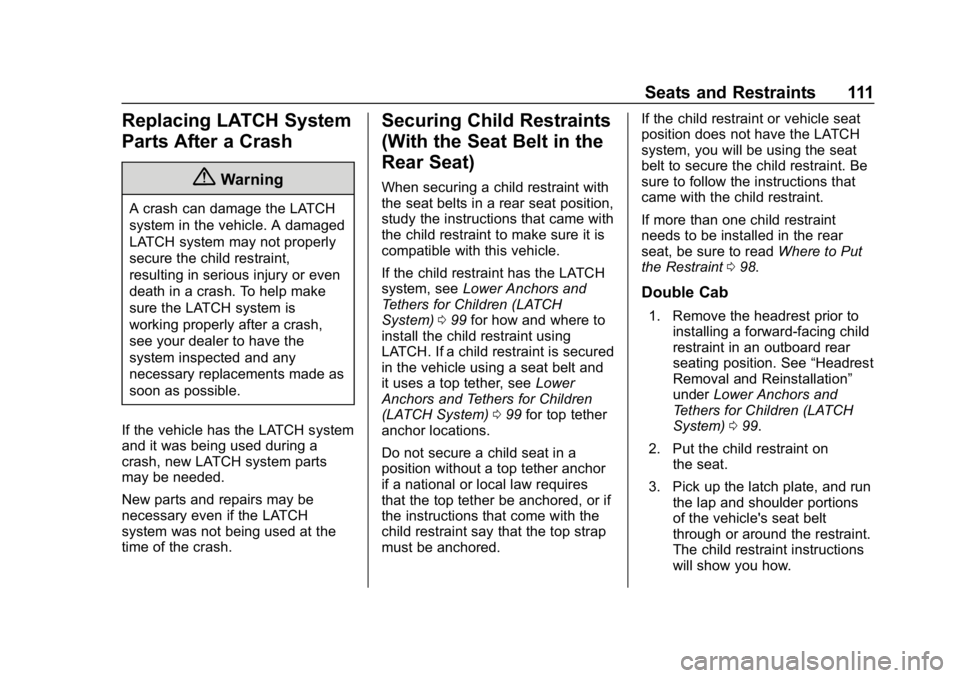 CHEVROLET SILVERADO 1500 Z71 2018 Owners Manual Chevrolet Silverado Owner Manual (GMNA-Localizing-U.S./Canada/Mexico-
11349200) - 2018 - CRC - 2/27/18
Seats and Restraints 111
Replacing LATCH System
Parts After a Crash
{Warning
A crash can damage t CHEVROLET SILVERADO 1500 Z71 2018 Owners Manual Chevrolet Silverado Owner Manual (GMNA-Localizing-U.S./Canada/Mexico-
11349200) - 2018 - CRC - 2/27/18
Seats and Restraints 111
Replacing LATCH System
Parts After a Crash
{Warning
A crash can damage t