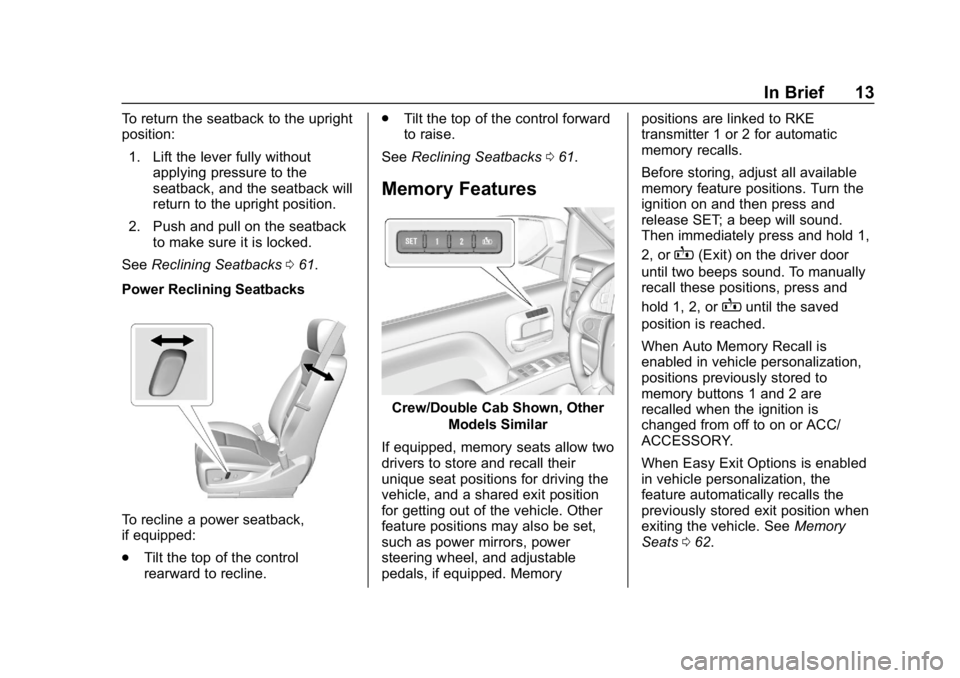 CHEVROLET SILVERADO 1500 Z71 2018 Owners Manual Chevrolet Silverado Owner Manual (GMNA-Localizing-U.S./Canada/Mexico-
11349200) - 2018 - CRC - 2/27/18
In Brief 13
To return the seatback to the upright
position:1. Lift the lever fully without applyi CHEVROLET SILVERADO 1500 Z71 2018 Owners Manual Chevrolet Silverado Owner Manual (GMNA-Localizing-U.S./Canada/Mexico-
11349200) - 2018 - CRC - 2/27/18
In Brief 13
To return the seatback to the upright
position:1. Lift the lever fully without applyi