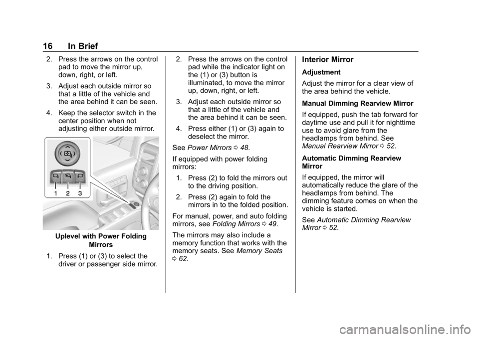 CHEVROLET SILVERADO 1500 Z71 2018 Owners Manual Chevrolet Silverado Owner Manual (GMNA-Localizing-U.S./Canada/Mexico-
11349200) - 2018 - CRC - 2/27/18
16 In Brief
2. Press the arrows on the controlpad to move the mirror up,
down, right, or left.
3. CHEVROLET SILVERADO 1500 Z71 2018 Owners Manual Chevrolet Silverado Owner Manual (GMNA-Localizing-U.S./Canada/Mexico-
11349200) - 2018 - CRC - 2/27/18
16 In Brief
2. Press the arrows on the controlpad to move the mirror up,
down, right, or left.
3.