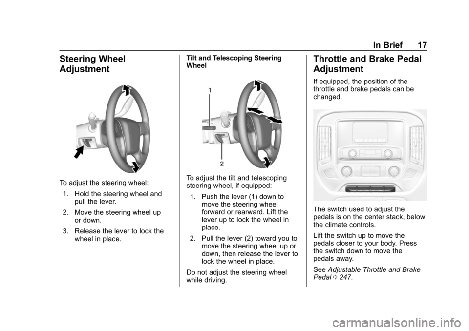 CHEVROLET SILVERADO 1500 Z71 2018 Owners Manual Chevrolet Silverado Owner Manual (GMNA-Localizing-U.S./Canada/Mexico-
11349200) - 2018 - CRC - 2/27/18
In Brief 17
Steering Wheel
Adjustment
To adjust the steering wheel:1. Hold the steering wheel and CHEVROLET SILVERADO 1500 Z71 2018 Owners Manual Chevrolet Silverado Owner Manual (GMNA-Localizing-U.S./Canada/Mexico-
11349200) - 2018 - CRC - 2/27/18
In Brief 17
Steering Wheel
Adjustment
To adjust the steering wheel:1. Hold the steering wheel and