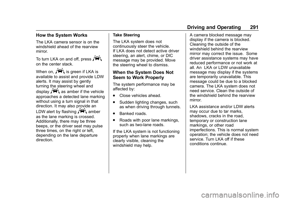 CHEVROLET SILVERADO 1500 Z71 2018 Owners Manual Chevrolet Silverado Owner Manual (GMNA-Localizing-U.S./Canada/Mexico-
11349200) - 2018 - CRC - 2/27/18
Driving and Operating 291
How the System Works
The LKA camera sensor is on the
windshield ahead o CHEVROLET SILVERADO 1500 Z71 2018 Owners Manual Chevrolet Silverado Owner Manual (GMNA-Localizing-U.S./Canada/Mexico-
11349200) - 2018 - CRC - 2/27/18
Driving and Operating 291
How the System Works
The LKA camera sensor is on the
windshield ahead o