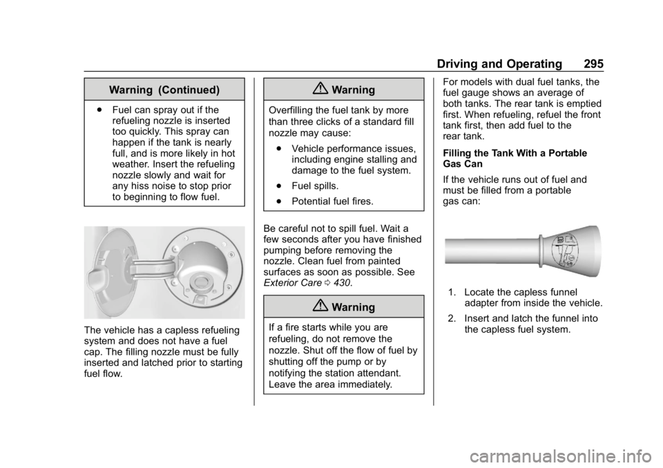 CHEVROLET SILVERADO 1500 Z71 2018 Owners Manual Chevrolet Silverado Owner Manual (GMNA-Localizing-U.S./Canada/Mexico-
11349200) - 2018 - CRC - 2/27/18
Driving and Operating 295
Warning (Continued)
.Fuel can spray out if the
refueling nozzle is inse CHEVROLET SILVERADO 1500 Z71 2018 Owners Manual Chevrolet Silverado Owner Manual (GMNA-Localizing-U.S./Canada/Mexico-
11349200) - 2018 - CRC - 2/27/18
Driving and Operating 295
Warning (Continued)
.Fuel can spray out if the
refueling nozzle is inse