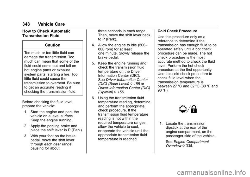 CHEVROLET SILVERADO 1500 Z71 2018 Owners Manual Chevrolet Silverado Owner Manual (GMNA-Localizing-U.S./Canada/Mexico-
11349200) - 2018 - CRC - 2/27/18
348 Vehicle Care
How to Check Automatic
Transmission FluidCaution
Too much or too little fluid ca CHEVROLET SILVERADO 1500 Z71 2018 Owners Manual Chevrolet Silverado Owner Manual (GMNA-Localizing-U.S./Canada/Mexico-
11349200) - 2018 - CRC - 2/27/18
348 Vehicle Care
How to Check Automatic
Transmission FluidCaution
Too much or too little fluid ca