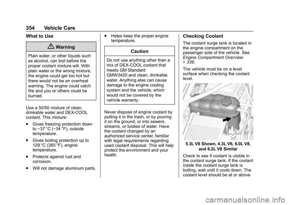 CHEVROLET SILVERADO 1500 Z71 2018 Owners Manual Chevrolet Silverado Owner Manual (GMNA-Localizing-U.S./Canada/Mexico-
11349200) - 2018 - CRC - 2/27/18
354 Vehicle Care
What to Use
{Warning
Plain water, or other liquids such
as alcohol, can boil bef CHEVROLET SILVERADO 1500 Z71 2018 Owners Manual Chevrolet Silverado Owner Manual (GMNA-Localizing-U.S./Canada/Mexico-
11349200) - 2018 - CRC - 2/27/18
354 Vehicle Care
What to Use
{Warning
Plain water, or other liquids such
as alcohol, can boil bef