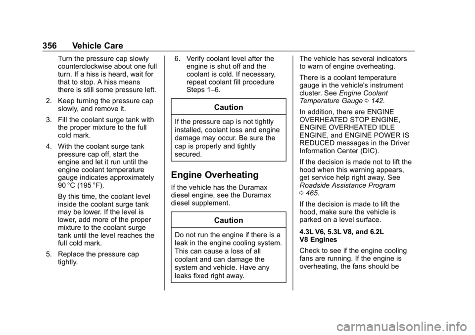 CHEVROLET SILVERADO 1500 Z71 2018 Owners Manual Chevrolet Silverado Owner Manual (GMNA-Localizing-U.S./Canada/Mexico-
11349200) - 2018 - CRC - 2/27/18
356 Vehicle Care
Turn the pressure cap slowly
counterclockwise about one full
turn. If a hiss is CHEVROLET SILVERADO 1500 Z71 2018 Owners Manual Chevrolet Silverado Owner Manual (GMNA-Localizing-U.S./Canada/Mexico-
11349200) - 2018 - CRC - 2/27/18
356 Vehicle Care
Turn the pressure cap slowly
counterclockwise about one full
turn. If a hiss is