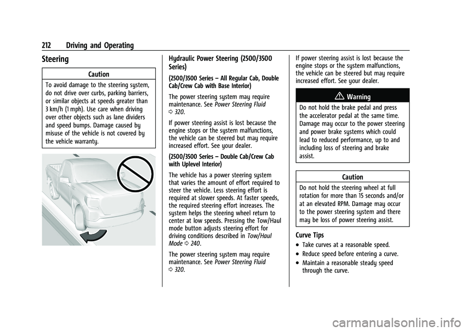 CHEVROLET SILVERADO 2500 2022 Owners Manual Chevrolet Silverado 2500 HD/3500 HD Owner Manual (GMNA-Localizing-U.
S./Canada/Mexico-15546003) - 2022 - CRC - 5/5/21
212 Driving and Operating
Steering
Caution
To avoid damage to the steering system, CHEVROLET SILVERADO 2500 2022 Owners Manual Chevrolet Silverado 2500 HD/3500 HD Owner Manual (GMNA-Localizing-U.
S./Canada/Mexico-15546003) - 2022 - CRC - 5/5/21
212 Driving and Operating
Steering
Caution
To avoid damage to the steering system,