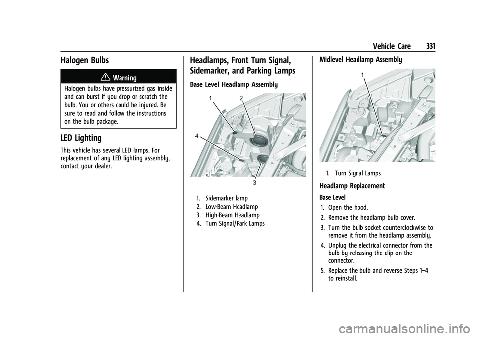 CHEVROLET SILVERADO 2500 2022 Owners Manual Chevrolet Silverado 2500 HD/3500 HD Owner Manual (GMNA-Localizing-U.
S./Canada/Mexico-15546003) - 2022 - CRC - 5/5/21
Vehicle Care 331
Halogen Bulbs
{Warning
Halogen bulbs have pressurized gas inside
CHEVROLET SILVERADO 2500 2022 Owners Manual Chevrolet Silverado 2500 HD/3500 HD Owner Manual (GMNA-Localizing-U.
S./Canada/Mexico-15546003) - 2022 - CRC - 5/5/21
Vehicle Care 331
Halogen Bulbs
{Warning
Halogen bulbs have pressurized gas inside