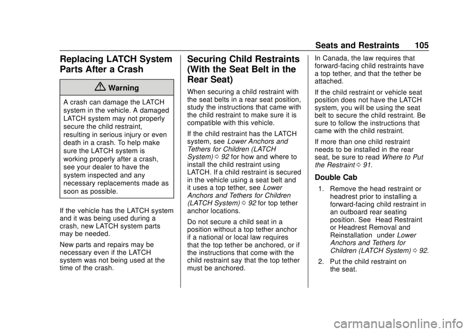 CHEVROLET SILVERADO 2500 2020  Owners Manual Chevrolet Silverado Owner Manual (GMNA-Localizing-U.S./Canada/Mexico-
13337620) - 2020 - CRC - 4/2/19
Seats and Restraints 105
Replacing LATCH System
Parts After a Crash
{Warning
A crash can damage th