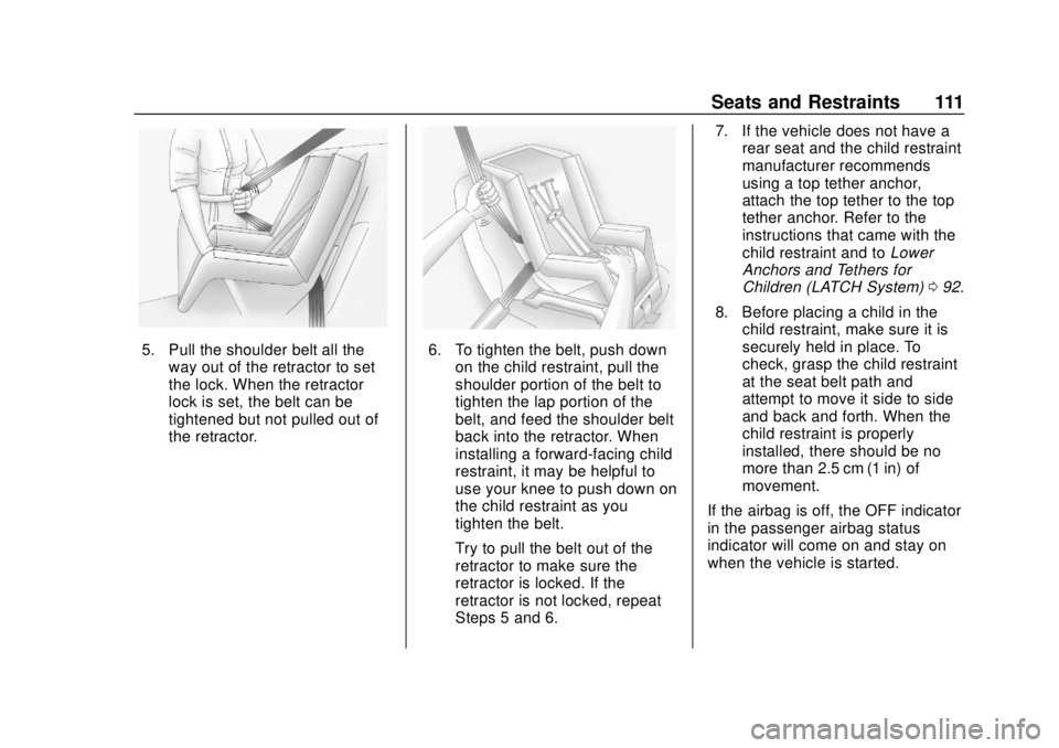 CHEVROLET SILVERADO 2500 2020  Owners Manual Chevrolet Silverado Owner Manual (GMNA-Localizing-U.S./Canada/Mexico-
13337620) - 2020 - CRC - 4/2/19
Seats and Restraints 111
5. Pull the shoulder belt all theway out of the retractor to set
the lock