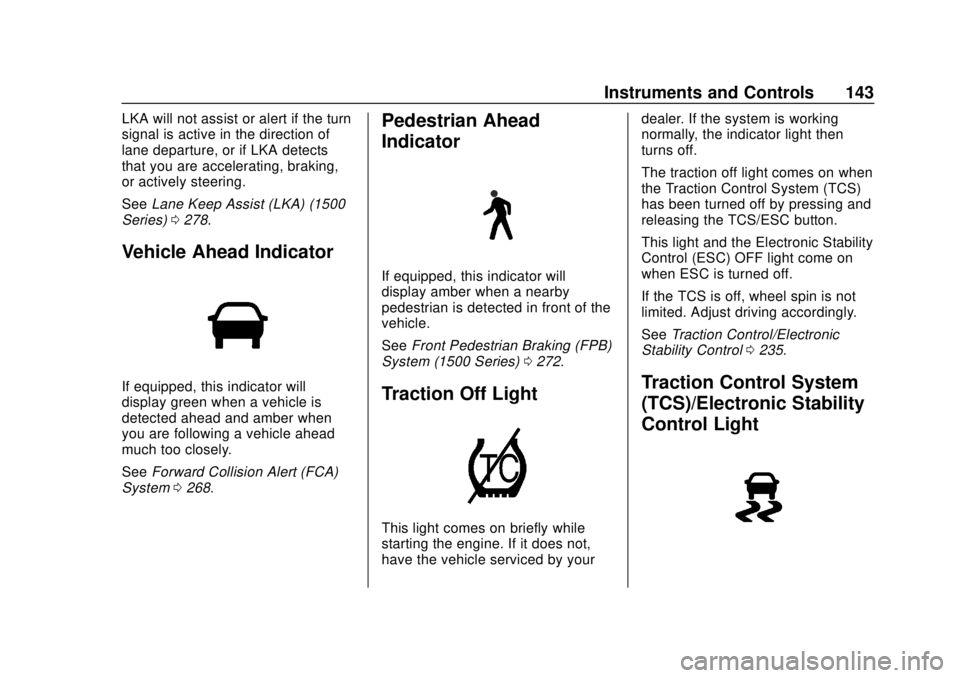 CHEVROLET SILVERADO 2500 2020  Owners Manual Chevrolet Silverado Owner Manual (GMNA-Localizing-U.S./Canada/Mexico-
13337620) - 2020 - CRC - 4/2/19
Instruments and Controls 143
LKA will not assist or alert if the turn
signal is active in the dire