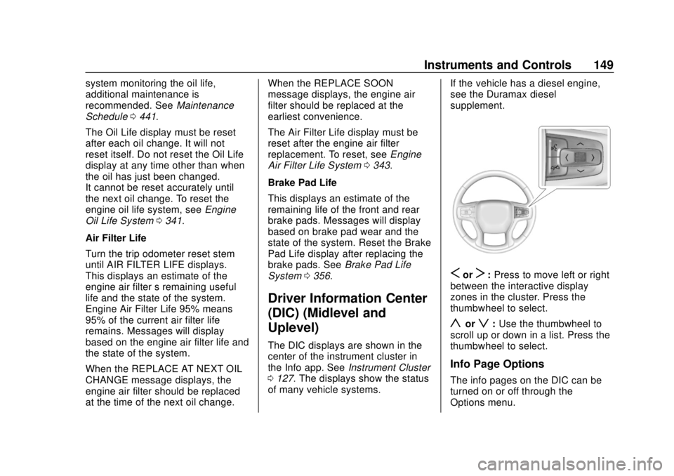 CHEVROLET SILVERADO 2500 2020  Owners Manual Chevrolet Silverado Owner Manual (GMNA-Localizing-U.S./Canada/Mexico-
13337620) - 2020 - CRC - 4/2/19
Instruments and Controls 149
system monitoring the oil life,
additional maintenance is
recommended