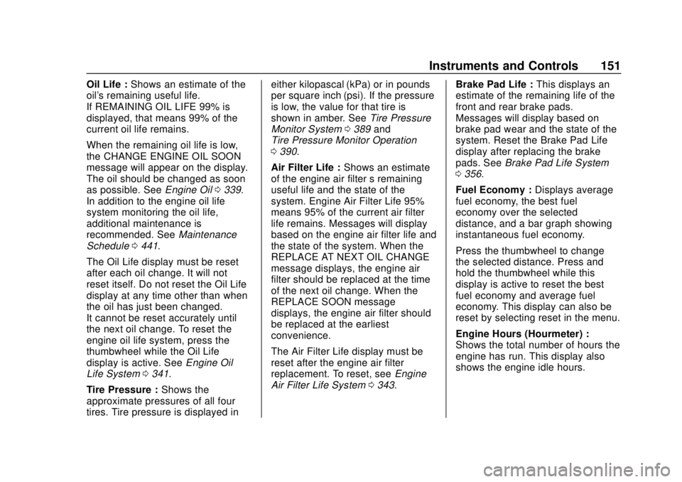 CHEVROLET SILVERADO 2500 2020  Owners Manual Chevrolet Silverado Owner Manual (GMNA-Localizing-U.S./Canada/Mexico-
13337620) - 2020 - CRC - 4/2/19
Instruments and Controls 151
Oil Life :Shows an estimate of the
oil's remaining useful life.
I