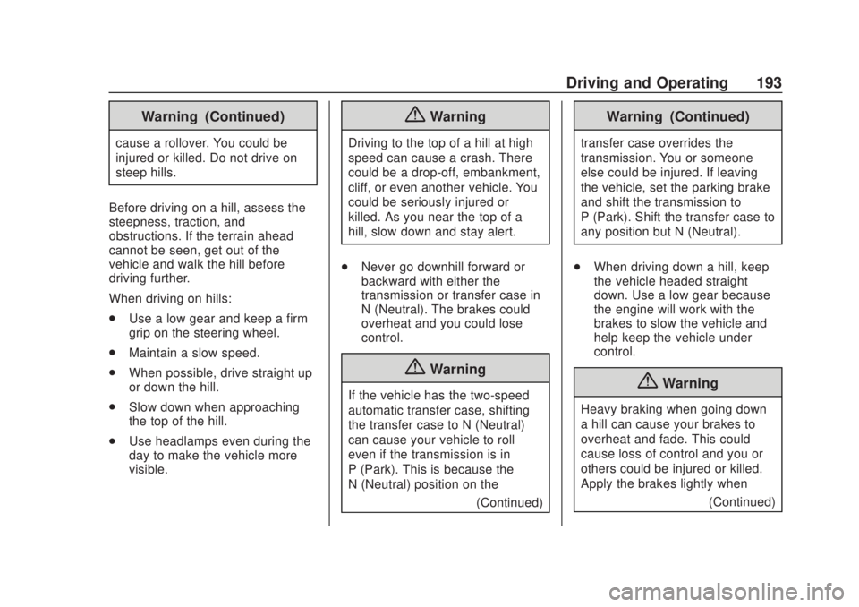 CHEVROLET SILVERADO 2500 2020 Owners Manual Chevrolet Silverado Owner Manual (GMNA-Localizing-U.S./Canada/Mexico-
13337620) - 2020 - CRC - 4/11/19
Driving and Operating 193
Warning (Continued)
cause a rollover. You could be
injured or killed. D CHEVROLET SILVERADO 2500 2020 Owners Manual Chevrolet Silverado Owner Manual (GMNA-Localizing-U.S./Canada/Mexico-
13337620) - 2020 - CRC - 4/11/19
Driving and Operating 193
Warning (Continued)
cause a rollover. You could be
injured or killed. D