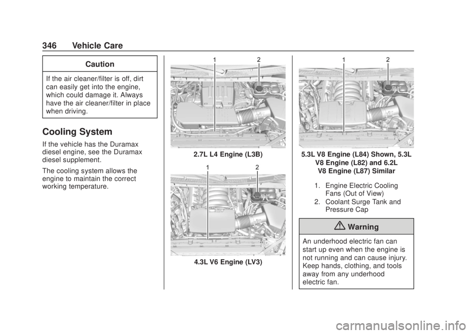 CHEVROLET SILVERADO 2500 2020  Owners Manual Chevrolet Silverado Owner Manual (GMNA-Localizing-U.S./Canada/Mexico-
13337620) - 2020 - CRC - 4/10/19
346 Vehicle Care
Caution
If the air cleaner/filter is off, dirt
can easily get into the engine,
w
