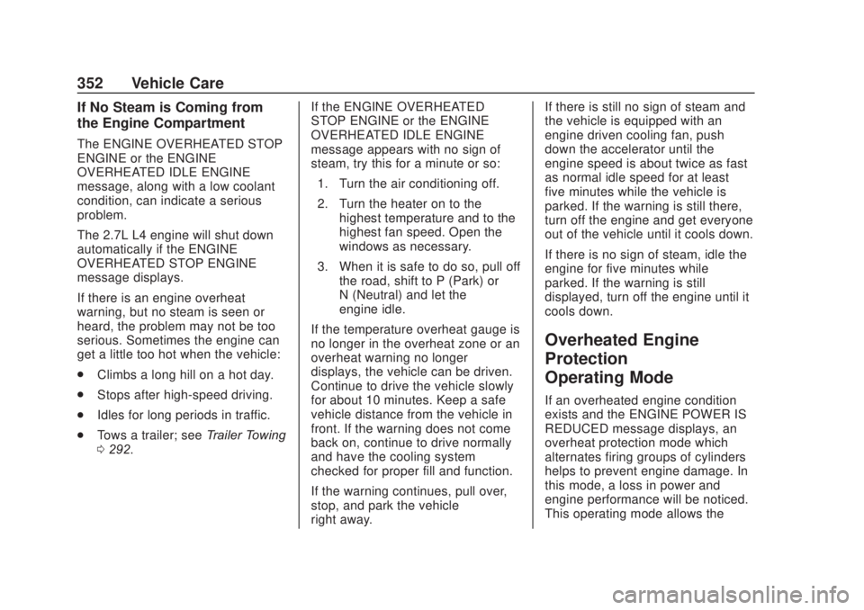 CHEVROLET SILVERADO 2500 2020  Owners Manual Chevrolet Silverado Owner Manual (GMNA-Localizing-U.S./Canada/Mexico-
13337620) - 2020 - CRC - 4/10/19
352 Vehicle Care
If No Steam is Coming from
the Engine Compartment
The ENGINE OVERHEATED STOP
ENG